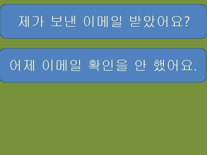 제가 보낸 이메일 받았어요? 어제 이메일 확인을 안 했어요. 