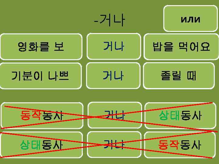 -거나 или 영화를 보 동작동사 거나 밥을 먹어요 동작동사 기분이 나쁘 상태동사 거나 졸릴