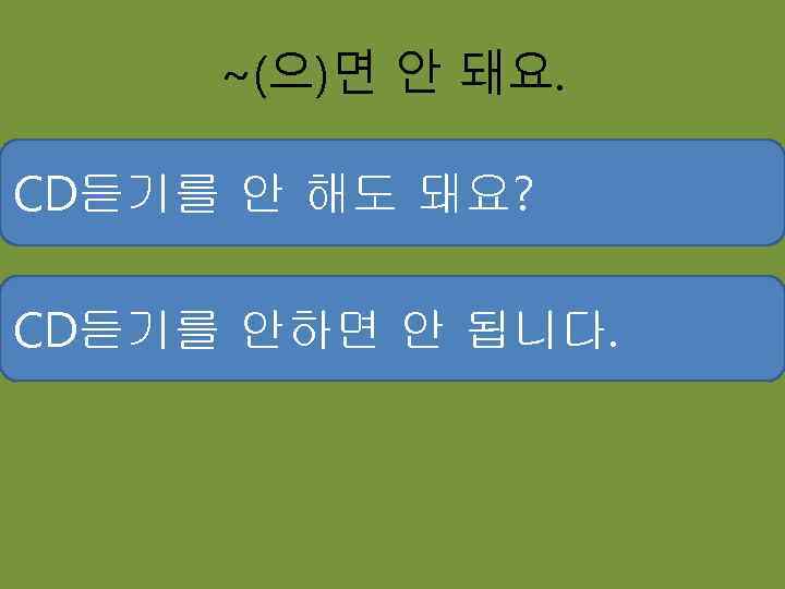 ~(으)면 안 돼요. CD듣기를 안 해도 돼요? CD듣기를 안하면 안 됩니다. 