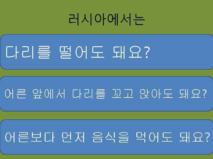 러시아에서는 다리를 떨어도 돼요? 어른 앞에서 다리를 꼬고 앉아도 돼요? 어른보다 먼저 음식을 먹어도