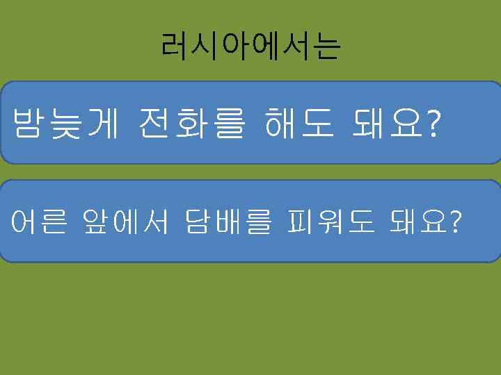 러시아에서는 밤늦게 전화를 해도 돼요? 어른 앞에서 담배를 피워도 돼요? 