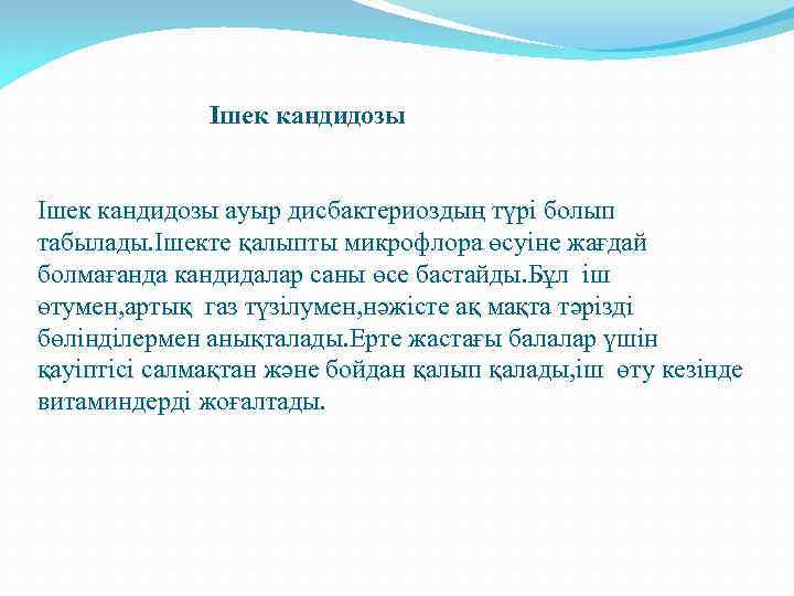 Ішек кандидозы ауыр дисбактериоздың түрі болып табылады. Ішекте қалыпты микрофлора өсуіне жағдай болмағанда кандидалар