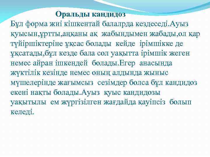 Оральды кандидоз Бұл форма жиі кішкентай балалрда кездеседі. Ауыз қуысын, ұртты, аңқаны ақ жабындымен