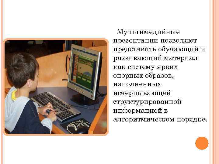 Мультимедийные презентации позволяют представить обучающий и развивающий материал как систему ярких опорных образов, наполненных