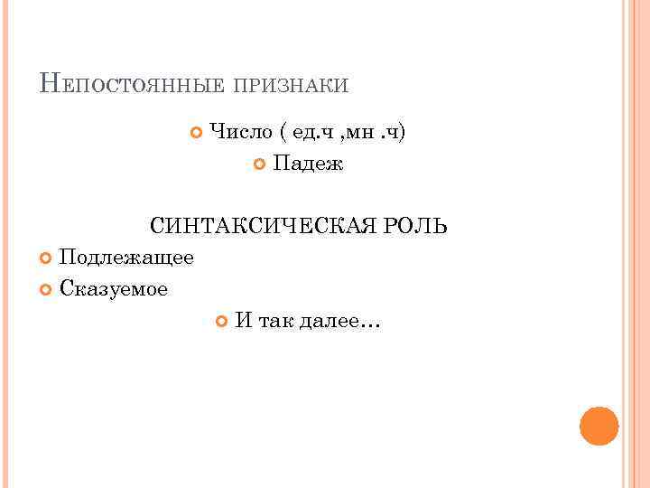 НЕПОСТОЯННЫЕ ПРИЗНАКИ Число ( ед. ч , мн. ч) Падеж СИНТАКСИЧЕСКАЯ РОЛЬ Подлежащее Сказуемое