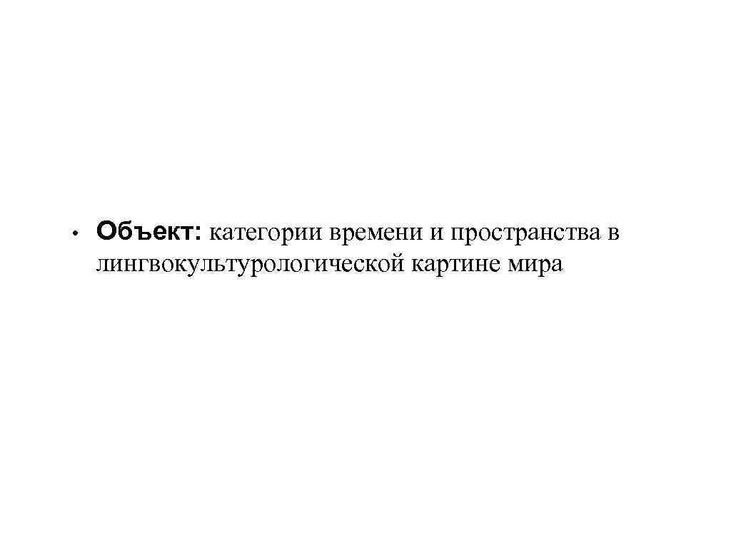  • Объект: категории времени и пространства в лингвокультурологической картине мира 