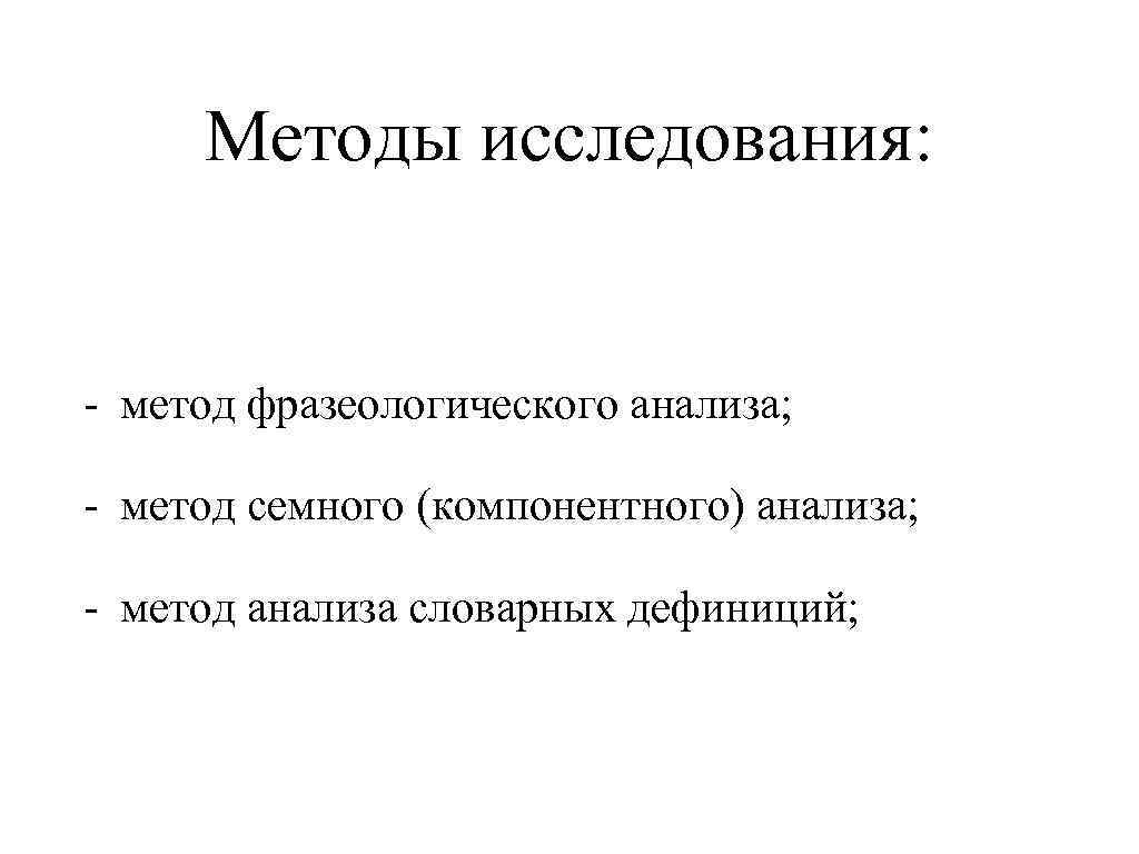 Методы исследования: - метод фразеологического анализа; - метод семного (компонентного) анализа; - метод анализа