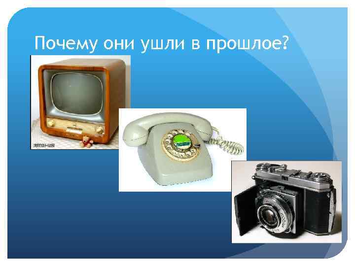 Почему они ушли в прошлое? 