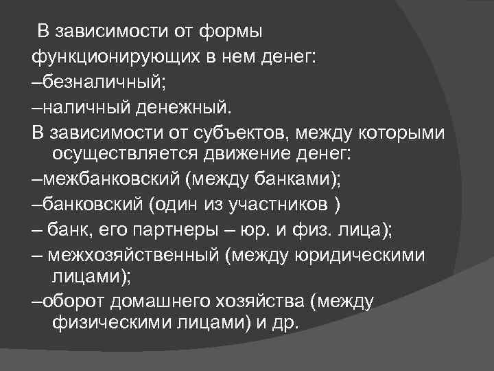  В зависимости от формы функционирующих в нем денег: –безналичный; –наличный денежный. В зависимости