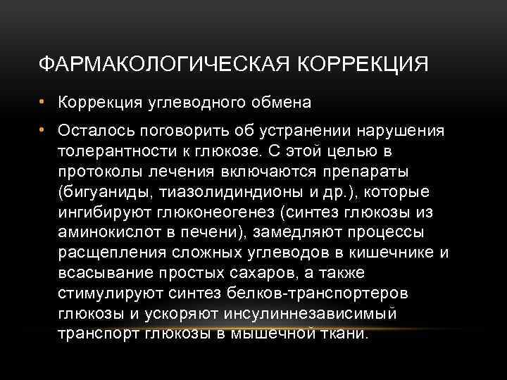 ФАРМАКОЛОГИЧЕСКАЯ КОРРЕКЦИЯ • Коррекция углеводного обмена • Осталось поговорить об устранении нарушения толерантности к