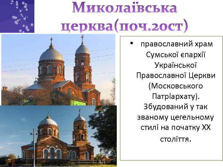  • православний храм Сумської єпархії Української Православної Церкви (Московського Патріархату). Збудований у так