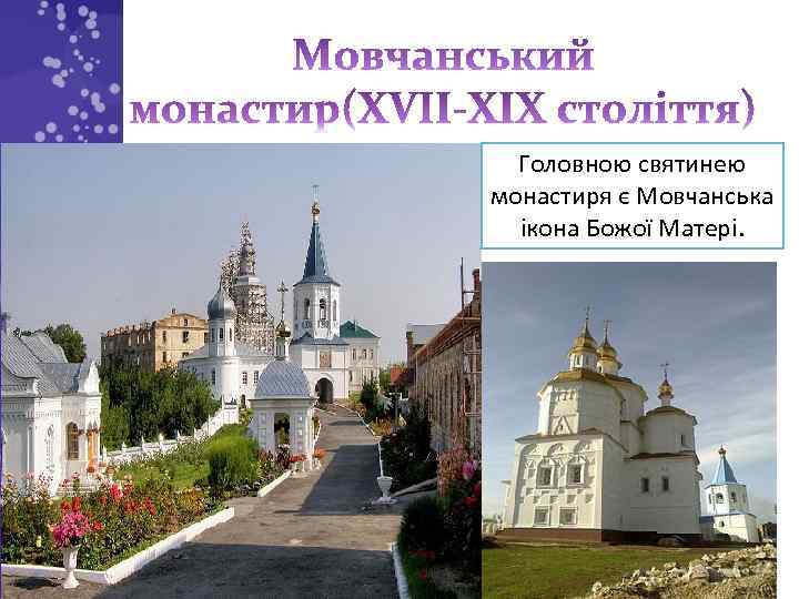 Головною святинею монастиря є Мовчанська ікона Божої Матері. 