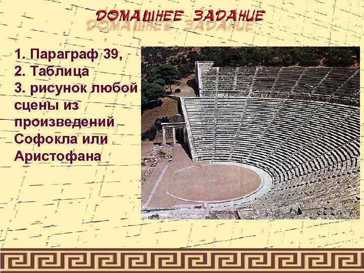 1. Параграф 39, 2. Таблица 3. рисунок любой сцены из произведений Софокла или Аристофана