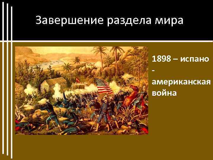 Завершение раздела мира 1898 – испано американская война 