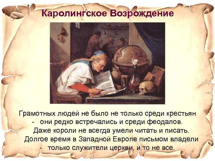 Каролингское Возрождение Грамотных людей не было не только среди крестьян - они редко встречались