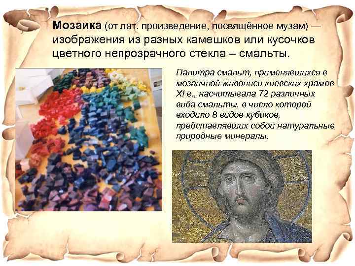 Мозаика (от лат. произведение, посвящённое музам) — изображения из разных камешков или кусочков цветного