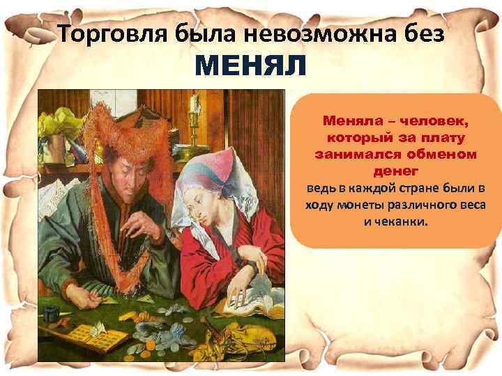 Торговля была невозможна без МЕНЯЛ Меняла – человек, который за плату занимался обменом денег
