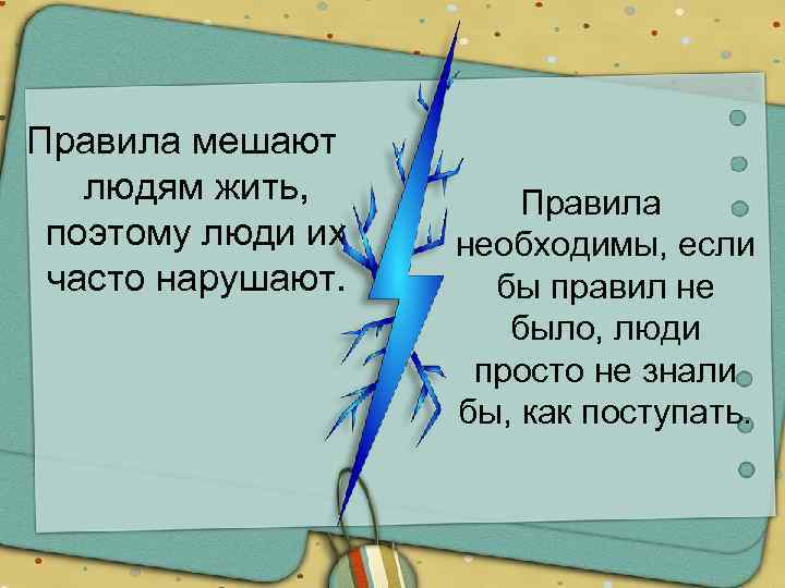 Правила мешают людям жить, поэтому люди их часто нарушают. Правила необходимы, если бы правил