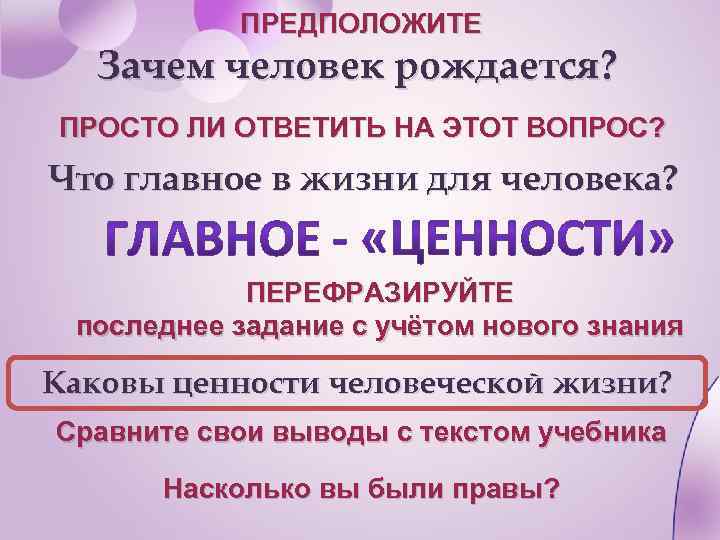 ПРЕДПОЛОЖИТЕ Зачем человек рождается? ПРОСТО ЛИ ОТВЕТИТЬ НА ЭТОТ ВОПРОС? Что главное в жизни