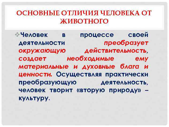 ОСНОВНЫЕ ОТЛИЧИЯ ЧЕЛОВЕКА ОТ ЖИВОТНОГО v. Человек в процессе своей деятельности преобразует окружающую действительность,