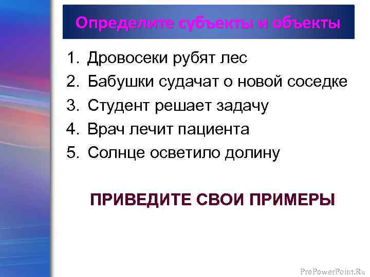 Определите субъекты и объекты 1. 2. 3. 4. 5. Дровосеки рубят лес Бабушки судачат