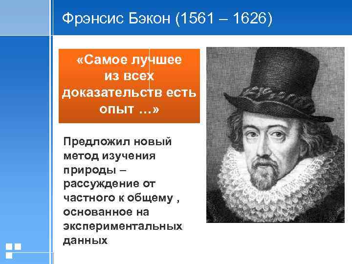 Фрэнсис Бэкон (1561 – 1626) «Самое лучшее из всех доказательств есть опыт …» Предложил