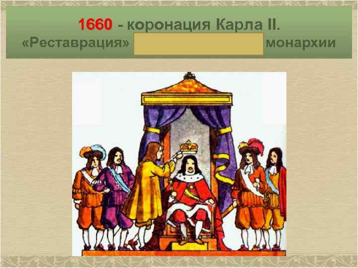 1660 - коронация Карла II. «Реставрация» (восстановление) монархии 