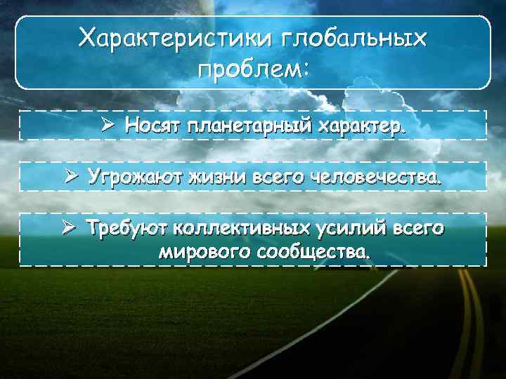 Характеристики глобальных проблем: Ø Носят планетарный характер. Ø Угрожают жизни всего человечества. Ø Требуют