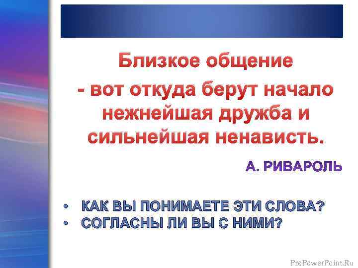 Близкое общение - вот откуда берут начало нежнейшая дружба и сильнейшая ненависть. • КАК