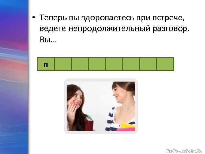  • Теперь вы здороваетесь при встрече, ведете непродолжительный разговор. Вы… п Pro. Power.