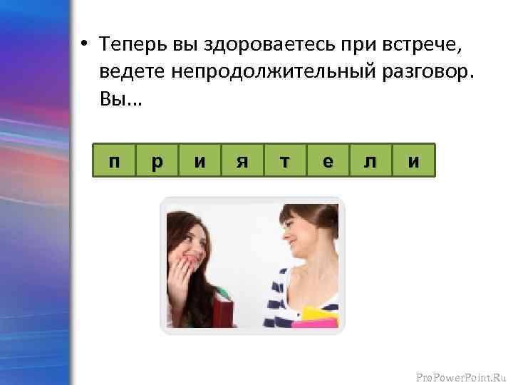  • Теперь вы здороваетесь при встрече, ведете непродолжительный разговор. Вы… п р и