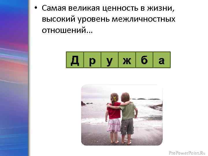  • Самая великая ценность в жизни, высокий уровень межличностных отношений… Д р у