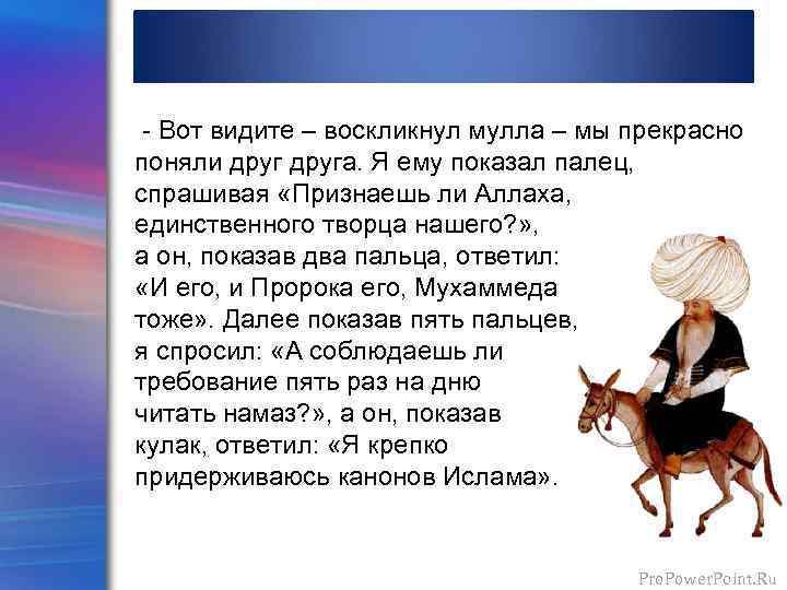  - Вот видите – воскликнул мулла – мы прекрасно поняли друга. Я ему