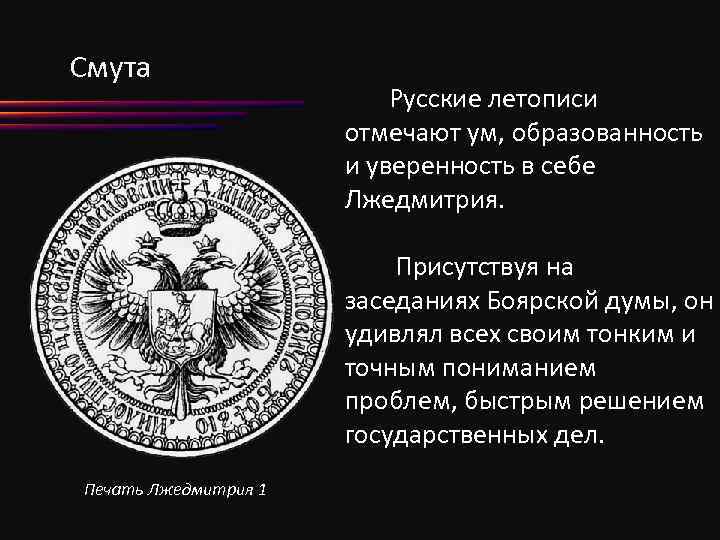 Смута Русские летописи отмечают ум, образованность и уверенность в себе Лжедмитрия. Присутствуя на заседаниях