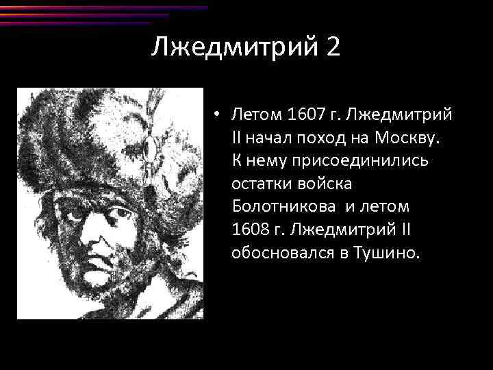 Лжедмитрий 2 • Летом 1607 г. Лжедмитрий II начал поход на Москву. К нему
