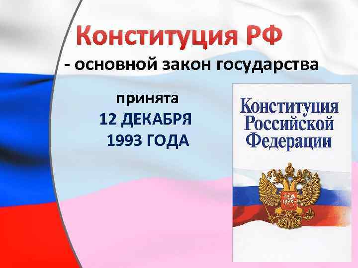 Конституция РФ - основной закон государства принята 12 ДЕКАБРЯ 1993 ГОДА 