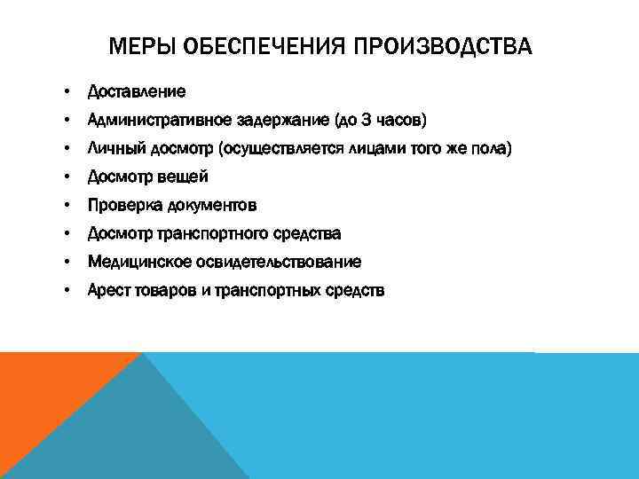 МЕРЫ ОБЕСПЕЧЕНИЯ ПРОИЗВОДСТВА • Доставление • Административное задержание (до 3 часов) • Личный досмотр