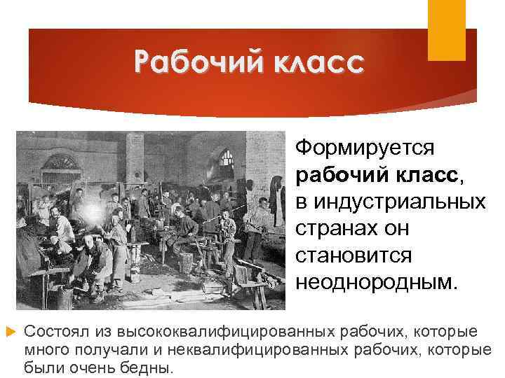 Рабочий класс Формируется рабочий класс, в индустриальных странах он становится неоднородным. Состоял из высококвалифицированных