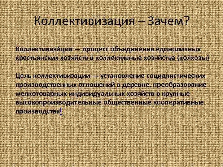 Коллективизация – Зачем? Коллективиза ция — процесс объединения единоличных крестьянских хозяйств в коллективные хозяйства