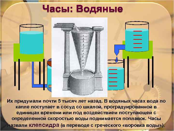 Их придумали почти 5 тысяч лет назад. В водяных часах вода по капле поступает