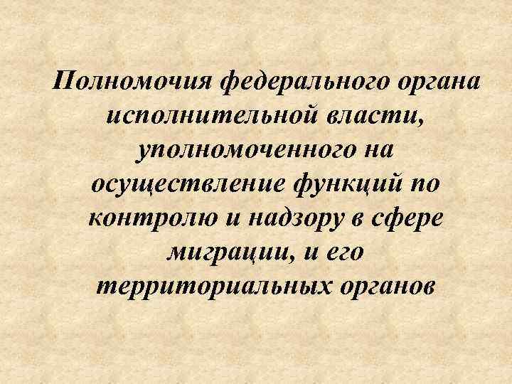 Полномочия федерального органа исполнительной власти, уполномоченного на осуществление функций по контролю и надзору в