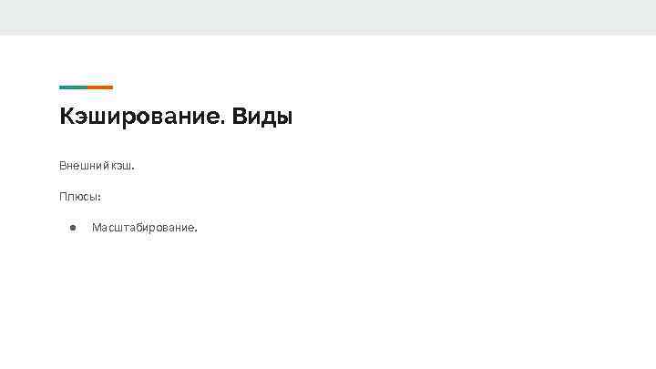 Кэширование. Виды Внешний кэш. Плюсы: ● Масштабирование. 