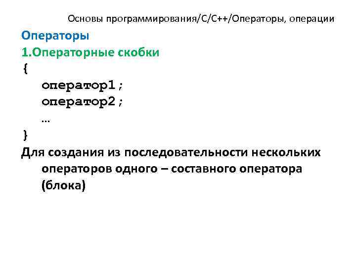 Основы программирования/C/C++/Операторы, операции Операторы 1. Операторные скобки { оператор1; оператор2; … } Для создания