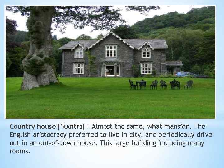 Country house ['kʌntrɪ] - Almost the same, what mansion. The English aristocracy preferred to