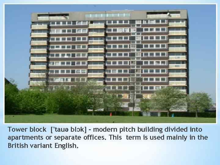 Tower block ['tauə blɔk] - modern pitch building divided into apartments or separate offices.