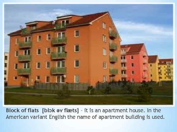 Block of flats [blɔk əv flæts] – it is an apartment house. In the