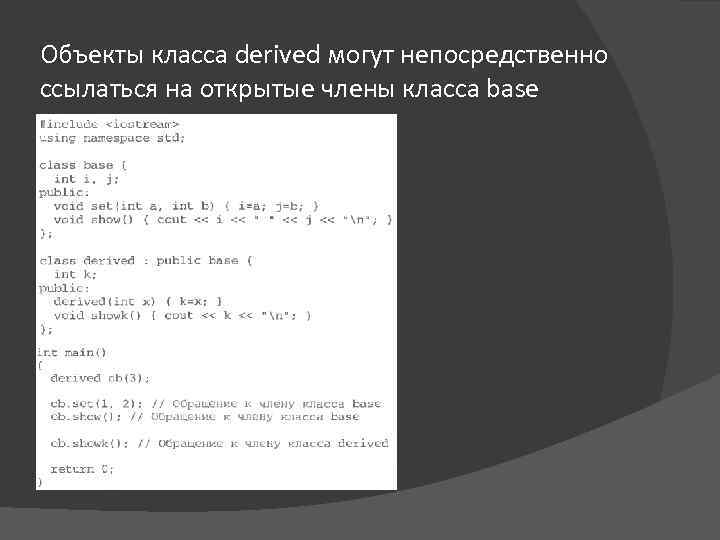 Объекты класса derived могут непосредственно ссылаться на открытые члены класса base 