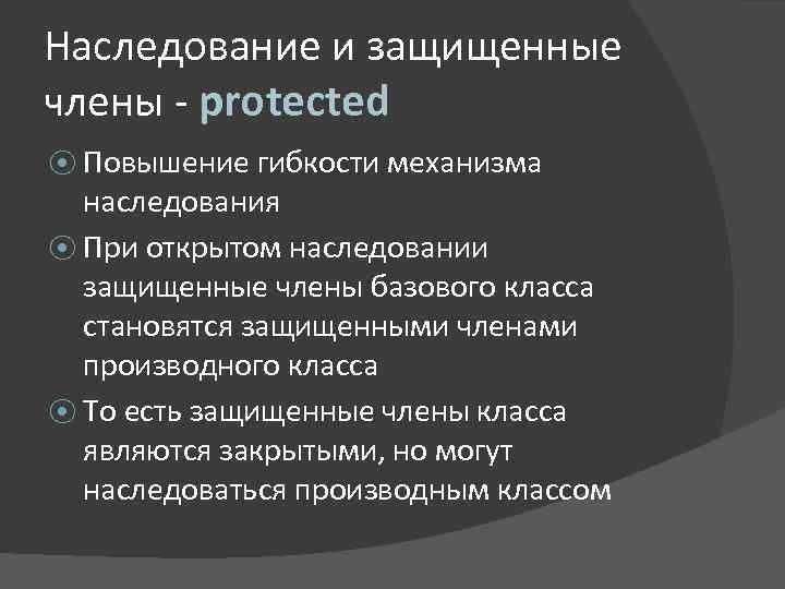 Наследование и защищенные члены - protected ⦿ Повышение гибкости механизма наследования ⦿ При открытом