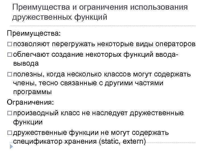Преимущества и ограничения использования дружественных функций Преимущества: позволяют перегружать некоторые виды операторов облегчают создание