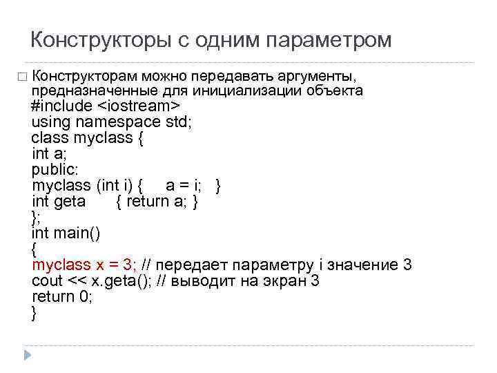 Конструкторы с одним параметром Конструкторам можно передавать аргументы, предназначенные для инициализации объекта #include <iostream>